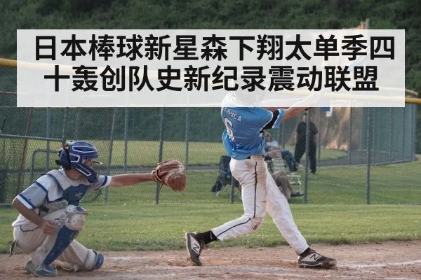 日本棒球新星森下翔太单季四十轰创队史新纪录震动联盟